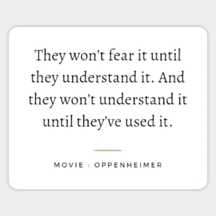 They won't fear it until they understand it , Oppenheimer movie Magnet